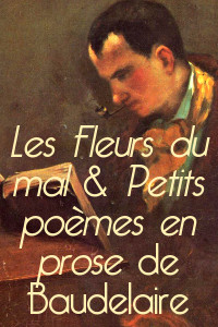 Les Fleurs du mal et Petits poèmes en prose de Charles Baudelaire