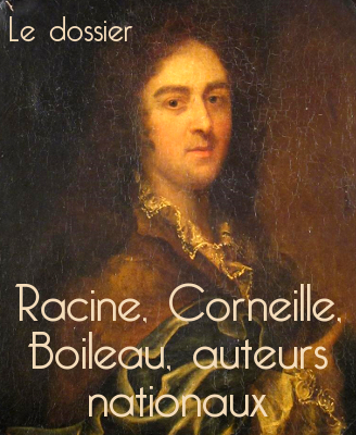 Lien vers le dossier : Racine, Corneille, Boileau, auteurs nationaux